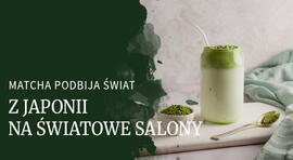 Zielony skarb z Japonii podbija świat. Dlaczego matcha stała się trendem